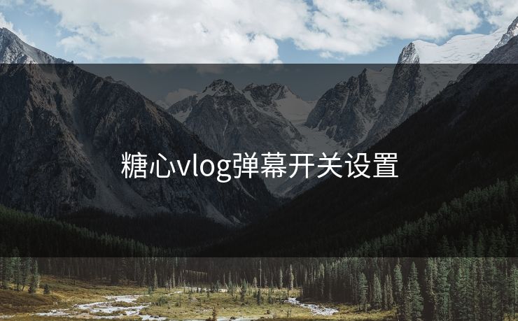 糖心vlog弹幕开关设置